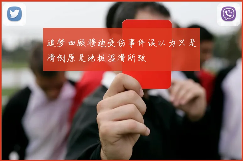 追梦回顾穆迪受伤事件误以为只是滑倒原是地板湿滑所致